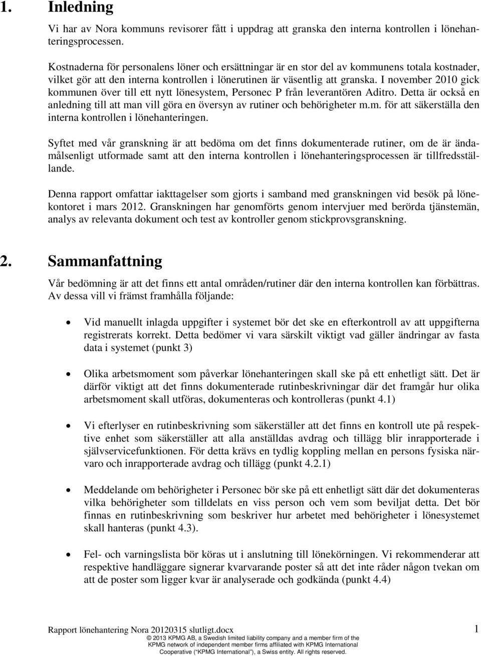 I november 2010 gick kommunen över till ett nytt lönesystem, Personec P från leverantören Aditro. Detta är också en anledning till att man vill göra en översyn av rutiner och behörigheter m.m. för att säkerställa den interna kontrollen i lönehanteringen.