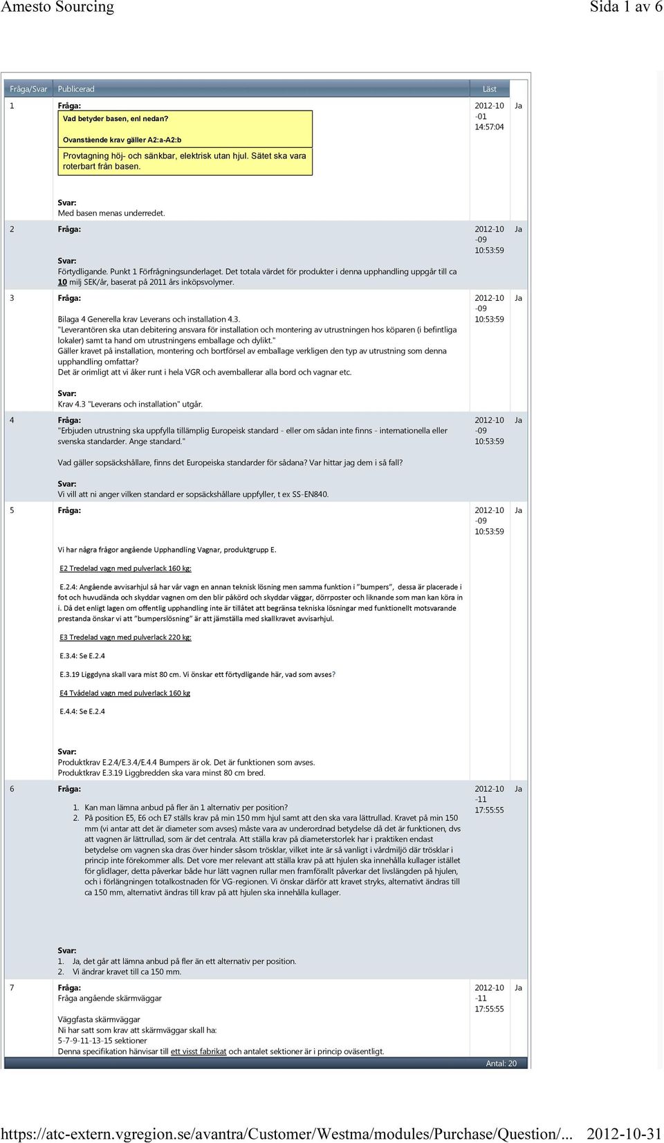 Det totala värdet för produkter i denna upphandling uppgår till ca 10 milj SEK/år, baserat på 2011 års inköpsvolymer. Bilaga 4 Generella krav Leverans och installation 4.3.