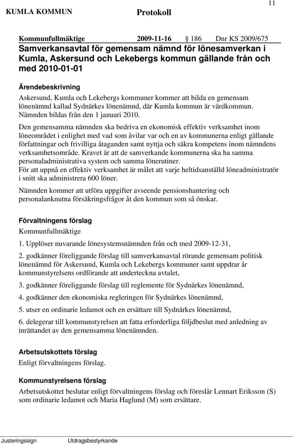 Den gemensamma nämnden ska bedriva en ekonomisk effektiv verksamhet inom löneområdet i enlighet med vad som åvilar var och en av kommunerna enligt gällande författningar och frivilliga åtaganden samt