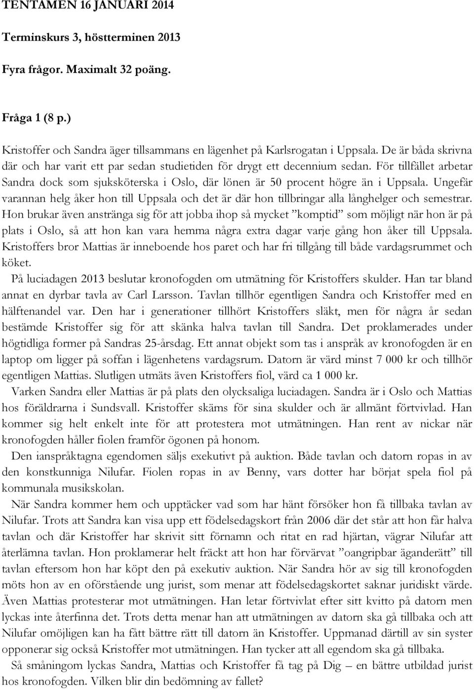 Ungefär varannan helg åker hon till Uppsala och det är där hon tillbringar alla långhelger och semestrar.