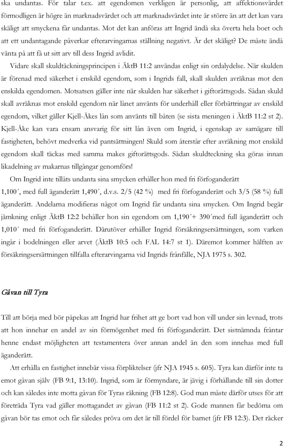 Mot det kan anföras att Ingrid ändå ska överta hela boet och att ett undantagande påverkar efterarvingarnas ställning negativt. Är det skäligt?