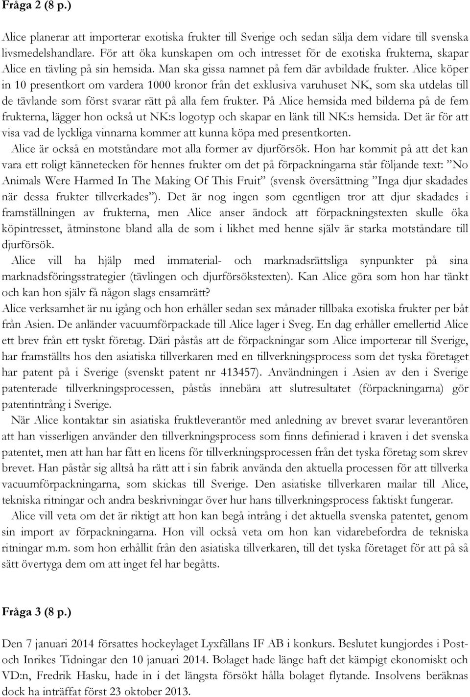 Alice köper in 10 presentkort om vardera 1000 kronor från det exklusiva varuhuset NK, som ska utdelas till de tävlande som först svarar rätt på alla fem frukter.