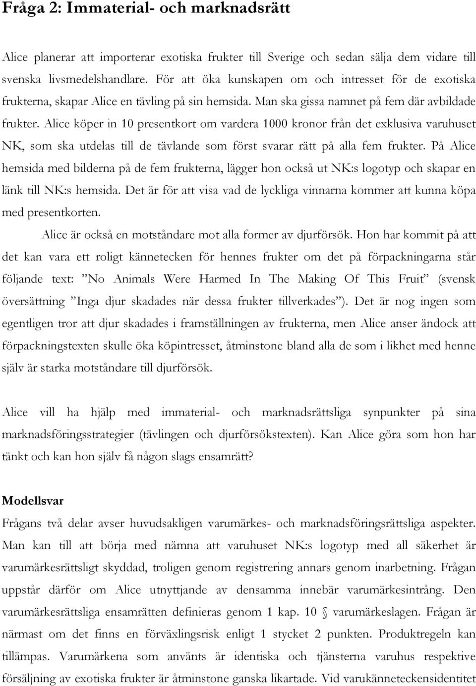 Alice köper in 10 presentkort om vardera 1000 kronor från det exklusiva varuhuset NK, som ska utdelas till de tävlande som först svarar rätt på alla fem frukter.