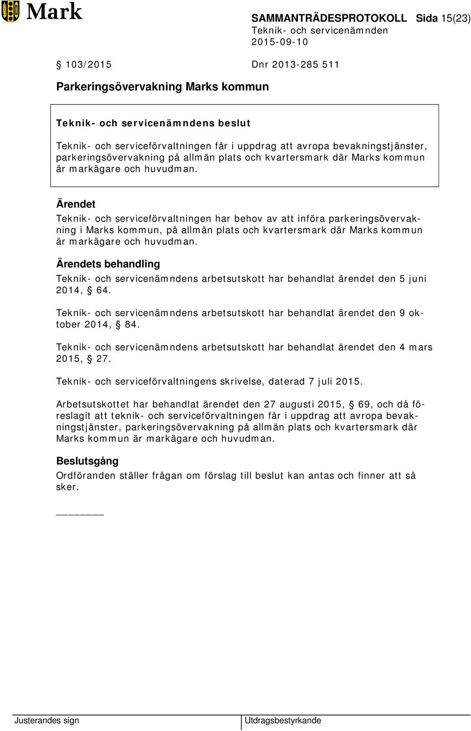 Ärendet Teknik- och serviceförvaltningen har behov av att införa parkeringsövervakning i Marks kommun, på allmän plats och kvartersmark där Marks kommun är markägare och huvudman.