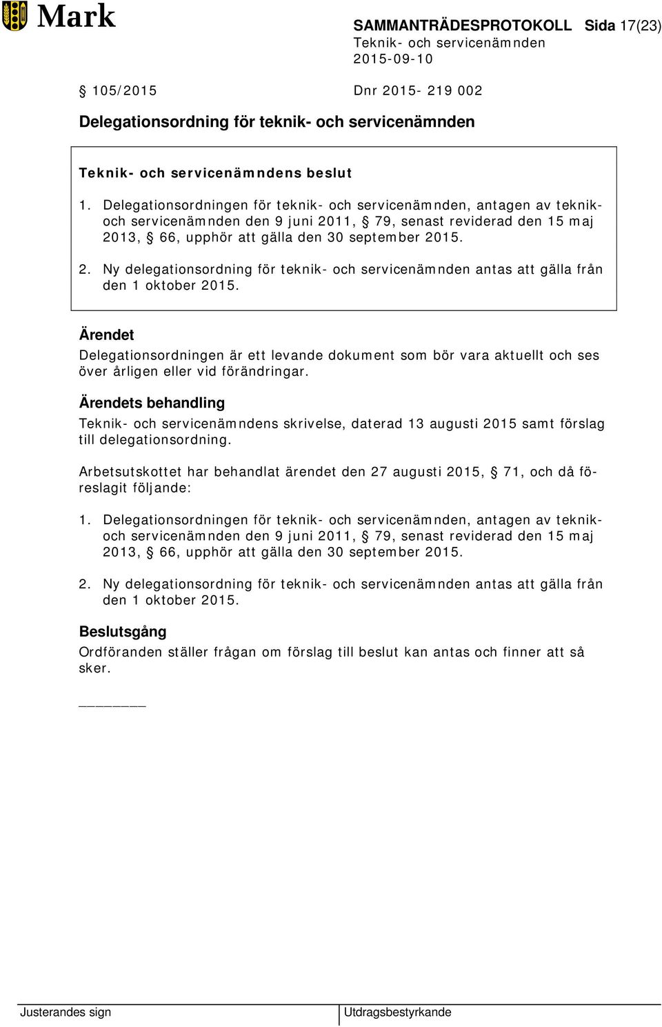 Ärendet Delegationsordningen är ett levande dokument som bör vara aktuellt och ses över årligen eller vid förändringar.