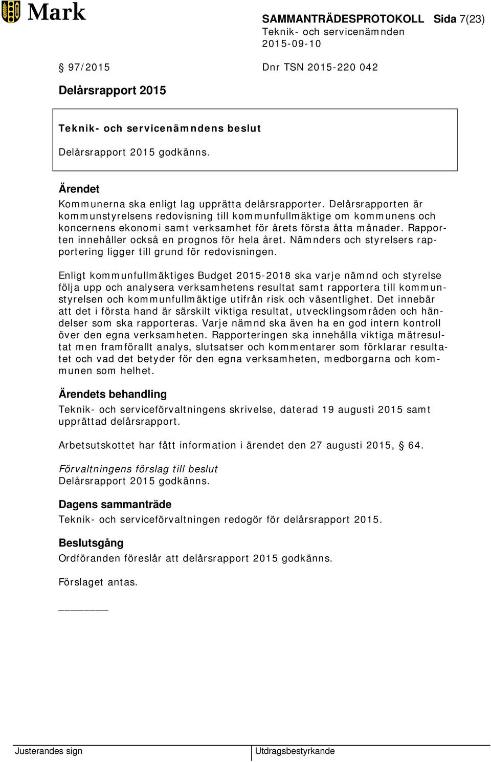 Rapporten innehåller också en prognos för hela året. Nämnders och styrelsers rapportering ligger till grund för redovisningen.