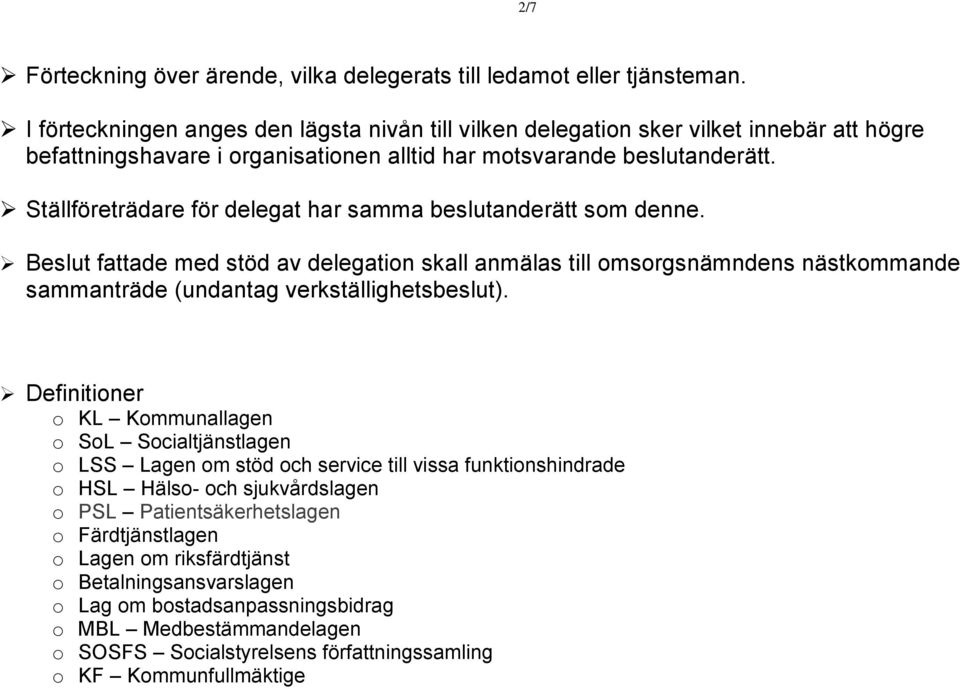 Ställföreträdare för delegat har samma beslutanderätt som denne. Beslut fattade med stöd av delegation skall anmälas till omsorgsnämndens nästkommande sammanträde (undantag verkställighetsbeslut).