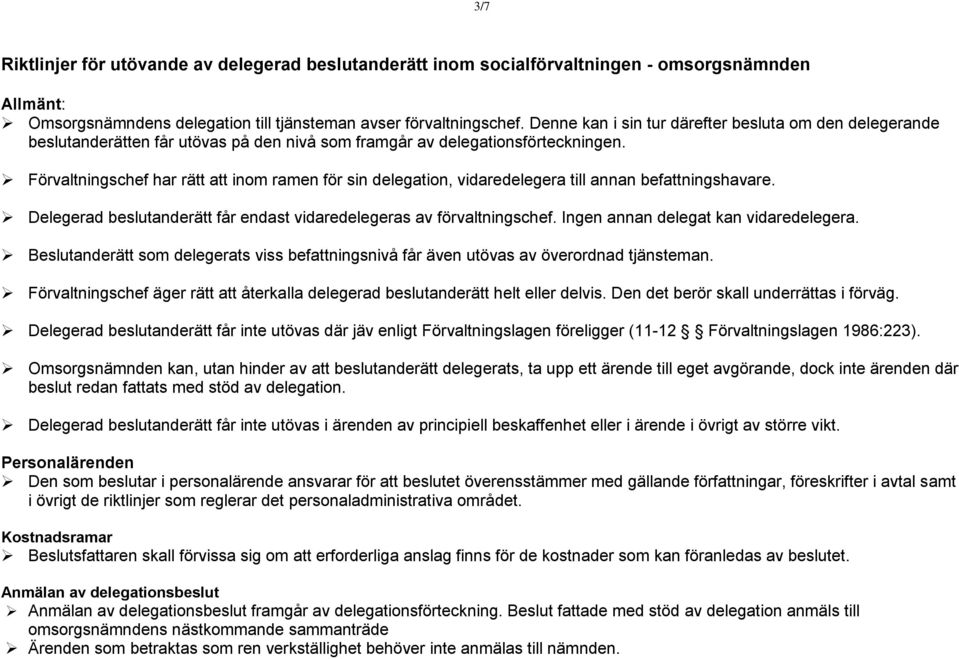 Förvaltningschef har rätt att inom ramen för sin delegation, vidaredelegera till annan befattningshavare. Delegerad beslutanderätt får endast vidaredelegeras av förvaltningschef.