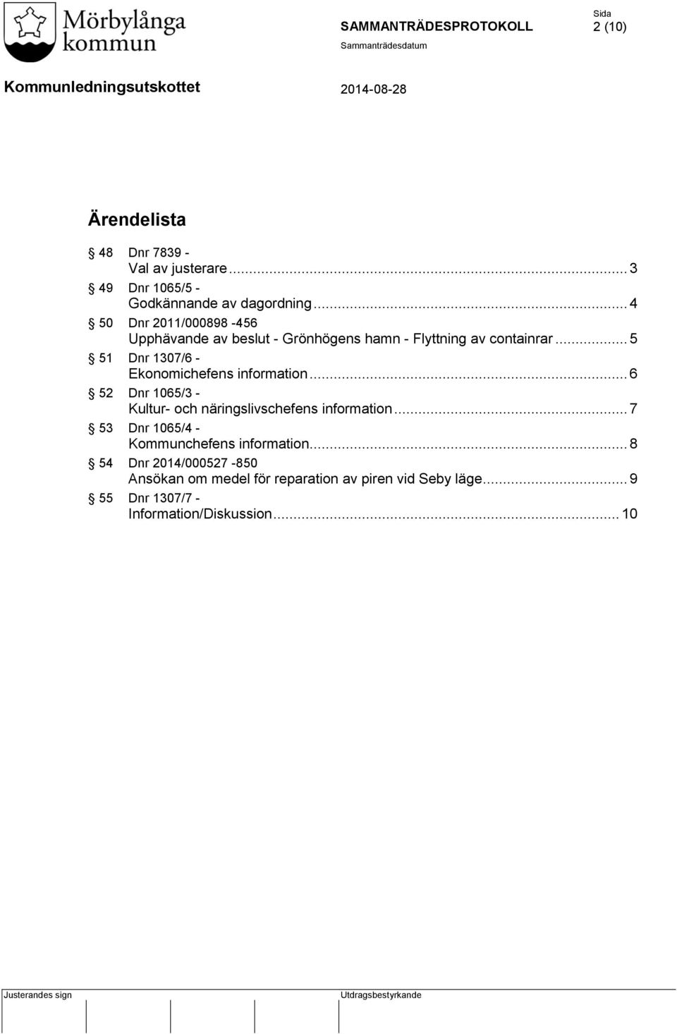 .. 5 51 Dnr 1307/6 - Ekonomichefens information... 6 52 Dnr 1065/3 - Kultur- och näringslivschefens information.