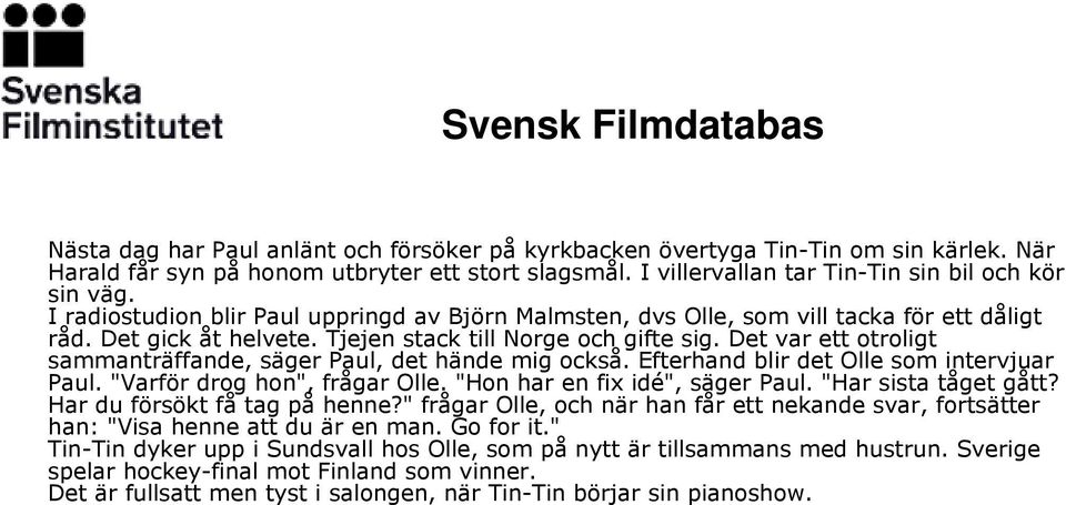 Det var ett otroligt sammanträffande, säger Paul, det hände mig också. Efterhand blir det Olle som intervjuar Paul. "Varför drog hon", frågar Olle. "Hon har en fix idé", säger Paul.