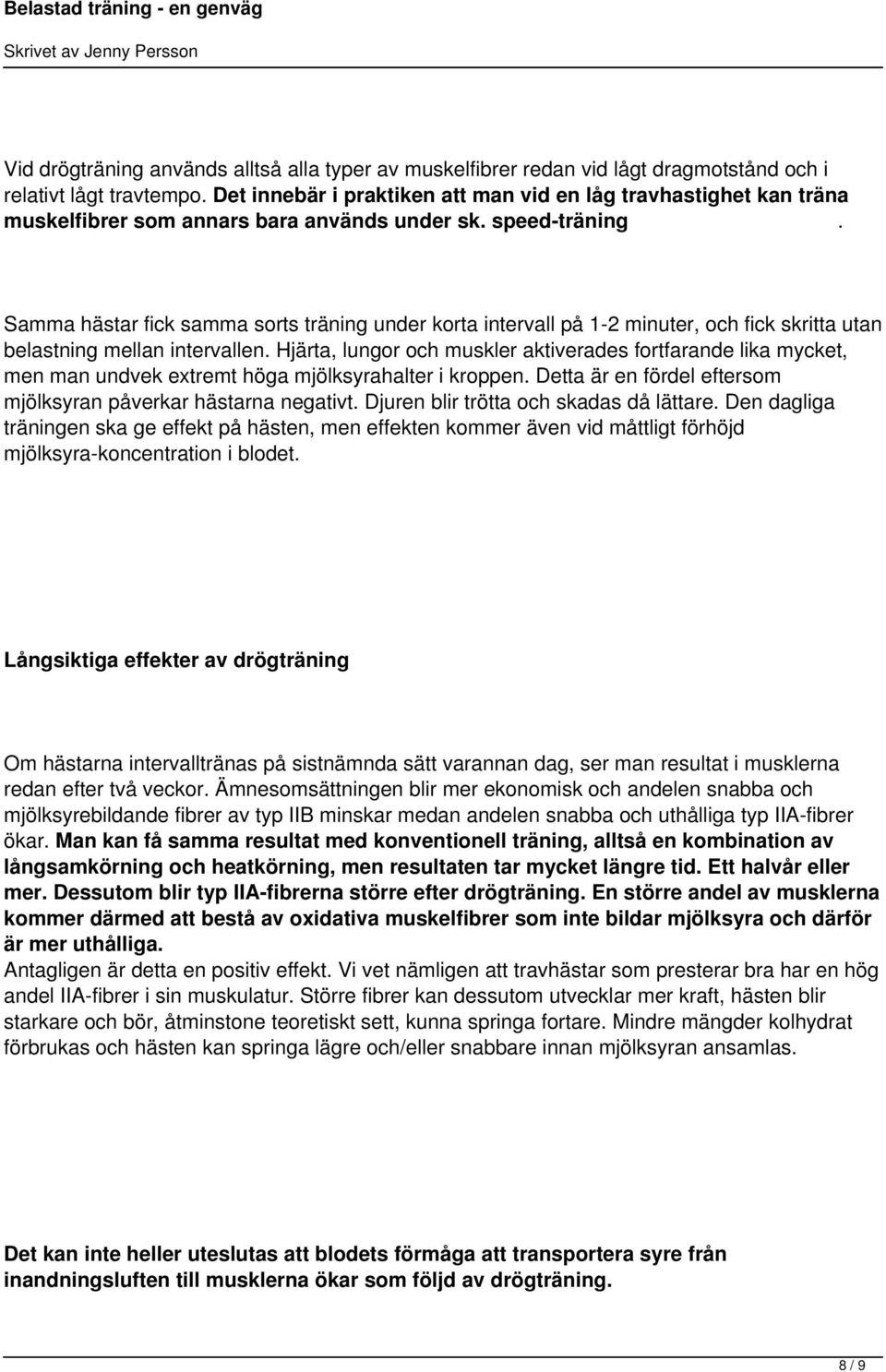 Samma hästar fick samma sorts träning under korta intervall på 1-2 minuter, och fick skritta utan belastning mellan intervallen.