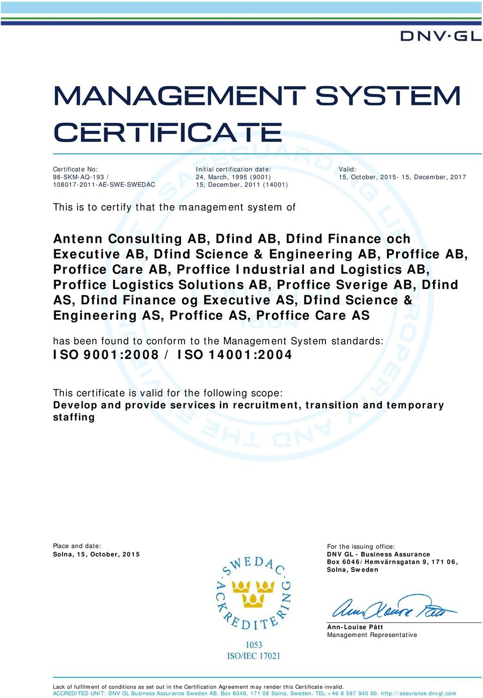 AS, Dfind Finance og Executive AS, Dfind Science & Engineering AS, Proffice AS, Proffice Care AS has been found to conform to the Management System standards: ISO 9001:2008 / ISO 14001:2004 This