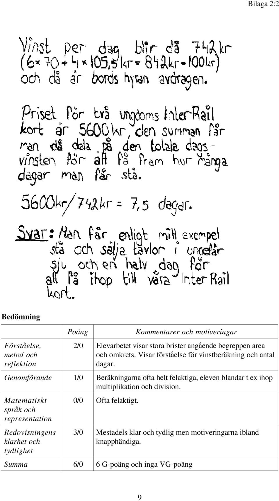 Genomförande 1/0 Beräkningarna ofta helt felaktiga, eleven blandar t ex ihop multiplikation och division.