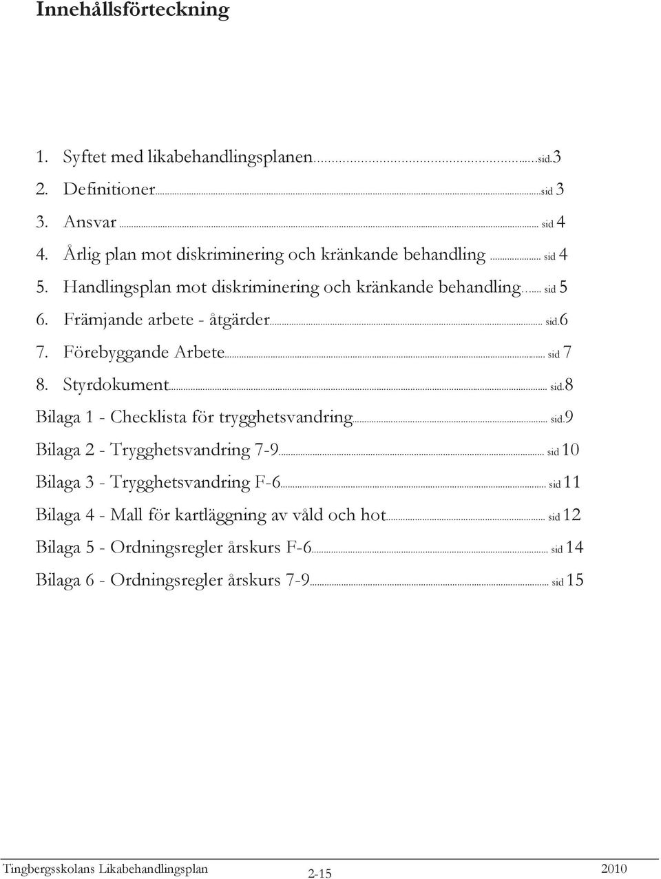 Främjande arbete - åtgärder... sid.6 7. Förebyggande Arbete... sid 7 8. Styrdokument... sid.8 Bilaga 1 - Checklista för trygghetsvandring... sid.9 Bilaga 2 - Trygghetsvandring 7-9.