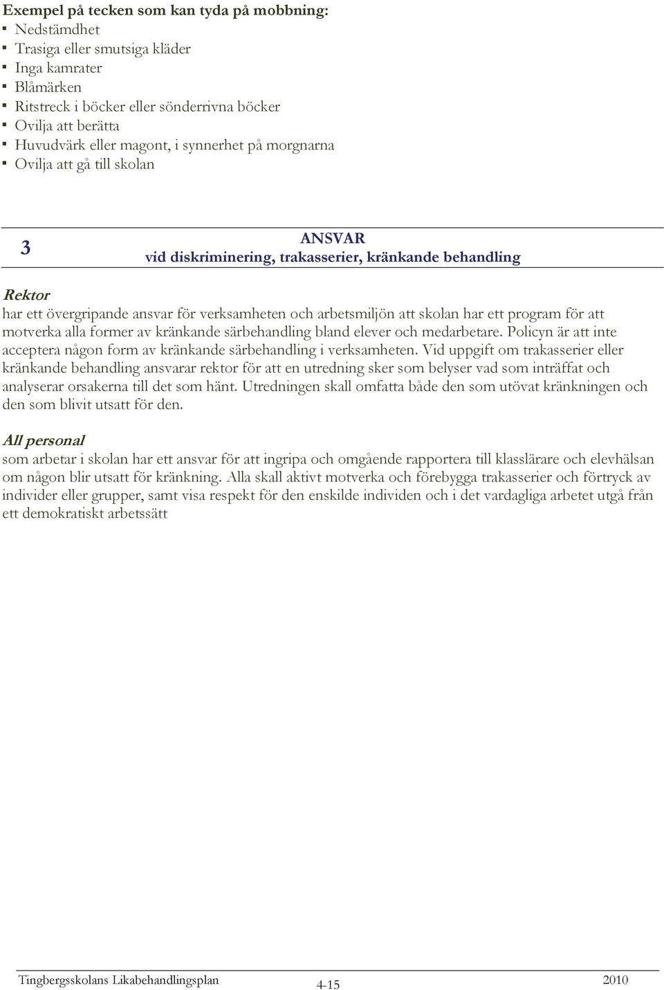 ett program för att motverka alla former av kränkande särbehandling bland elever och medarbetare. Policyn är att inte acceptera någon form av kränkande särbehandling i verksamheten.