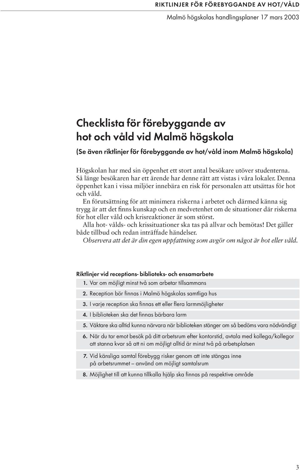 En förutsättning för att minimera riskerna i arbetet och därmed känna sig trygg är att det finns kunskap och en medvetenhet om de situationer där riskerna för hot eller våld och krisreaktioner är som