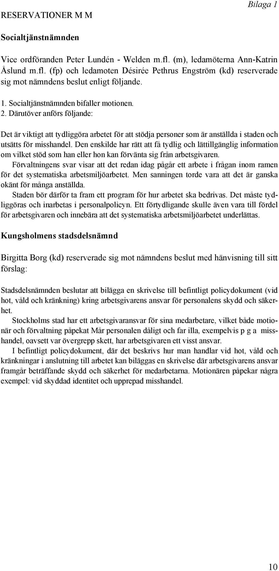 Den enskilde har rätt att få tydlig och lättillgänglig information om vilket stöd som han eller hon kan förvänta sig från arbetsgivaren.