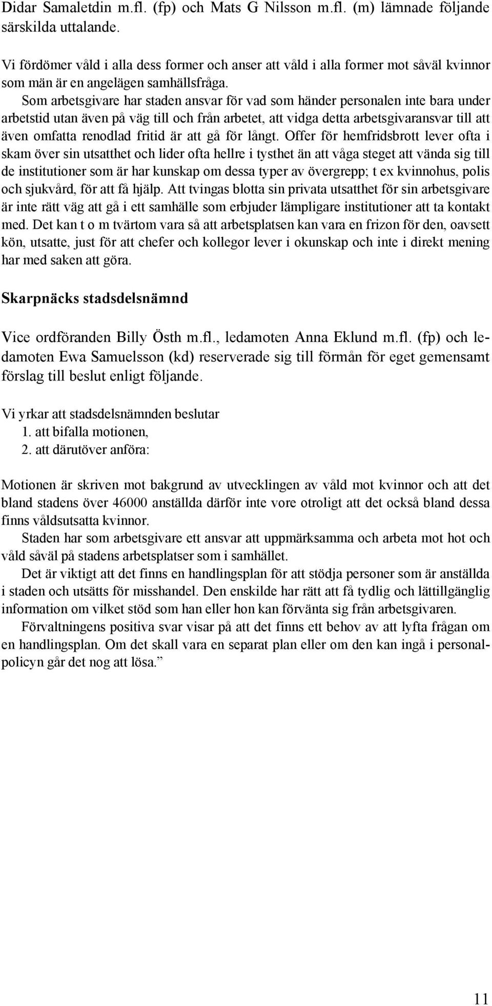 Som arbetsgivare har staden ansvar för vad som händer personalen inte bara under arbetstid utan även på väg till och från arbetet, att vidga detta arbetsgivaransvar till att även omfatta renodlad