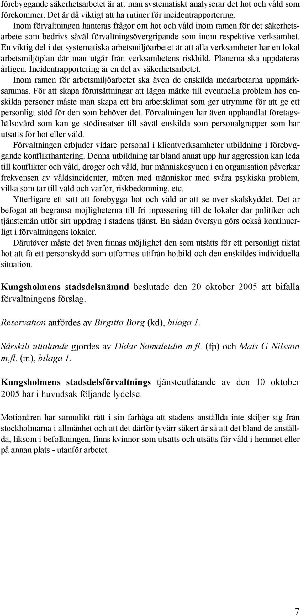 En viktig del i det systematiska arbetsmiljöarbetet är att alla verksamheter har en lokal arbetsmiljöplan där man utgår från verksamhetens riskbild. Planerna ska uppdateras årligen.