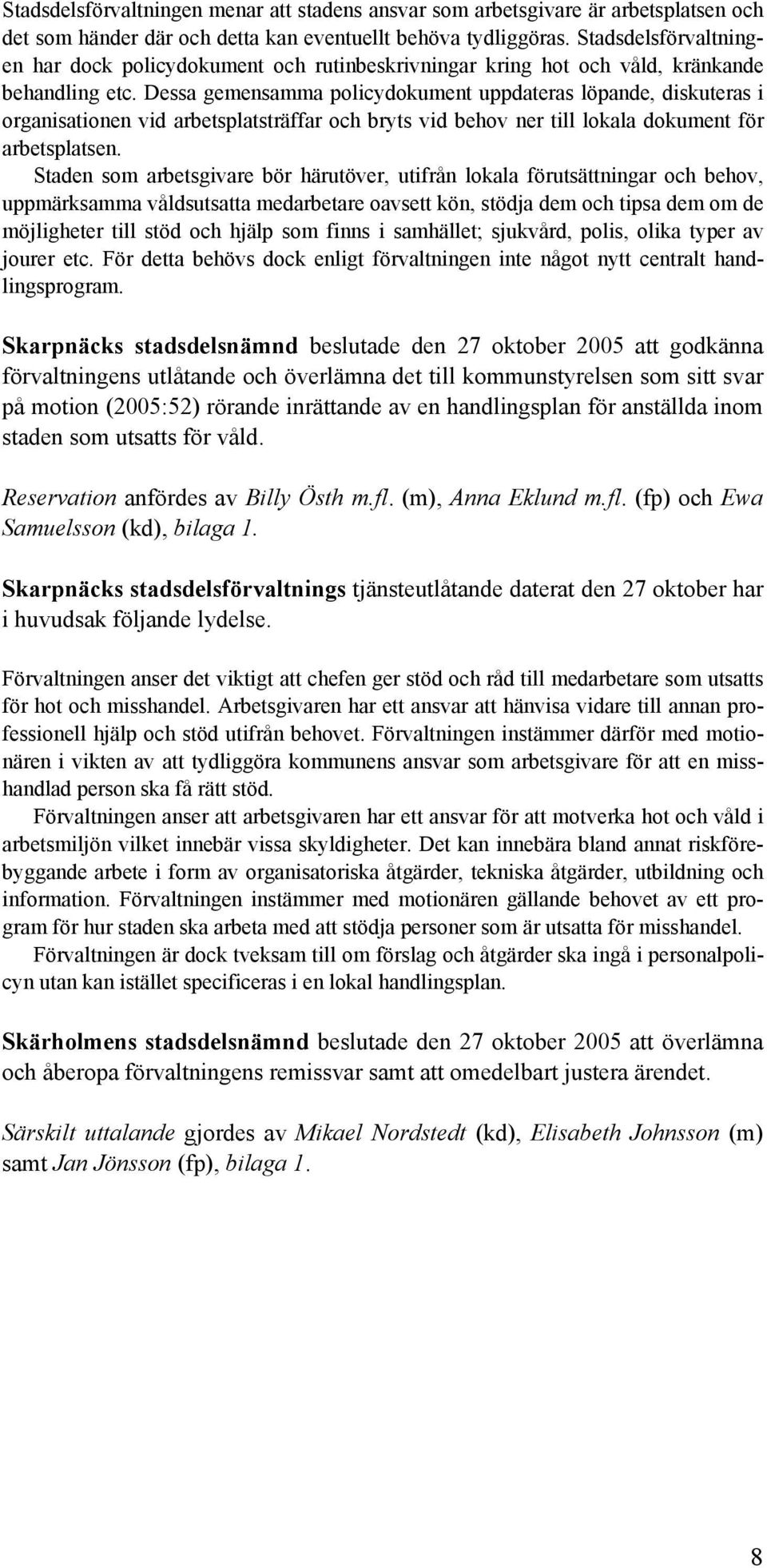 Dessa gemensamma policydokument uppdateras löpande, diskuteras i organisationen vid arbetsplatsträffar och bryts vid behov ner till lokala dokument för arbetsplatsen.