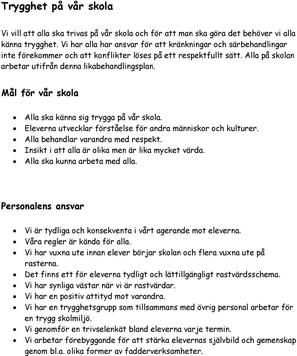 Mål för vår skola Alla ska känna sig trygga på vår skola. Eleverna utvecklar förståelse för andra människor och kulturer. Alla behandlar varandra med respekt.