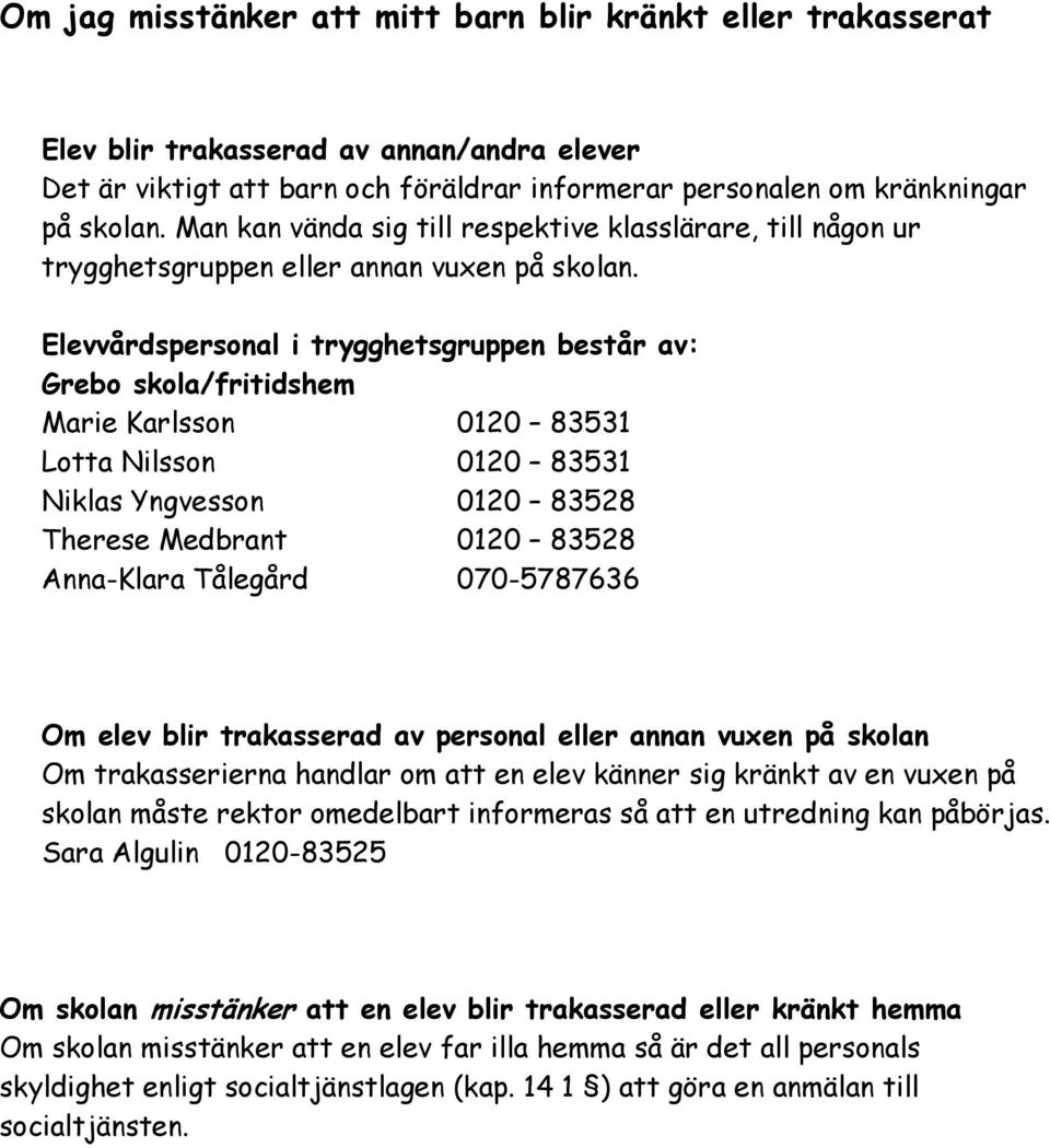 Elevvårdspersonal i trygghetsgruppen består av: Grebo skola/fritidshem Marie Karlsson 0120 83531 Lotta Nilsson 0120 83531 Niklas Yngvesson 0120 83528 Therese Medbrant 0120 83528 Anna-Klara Tålegård