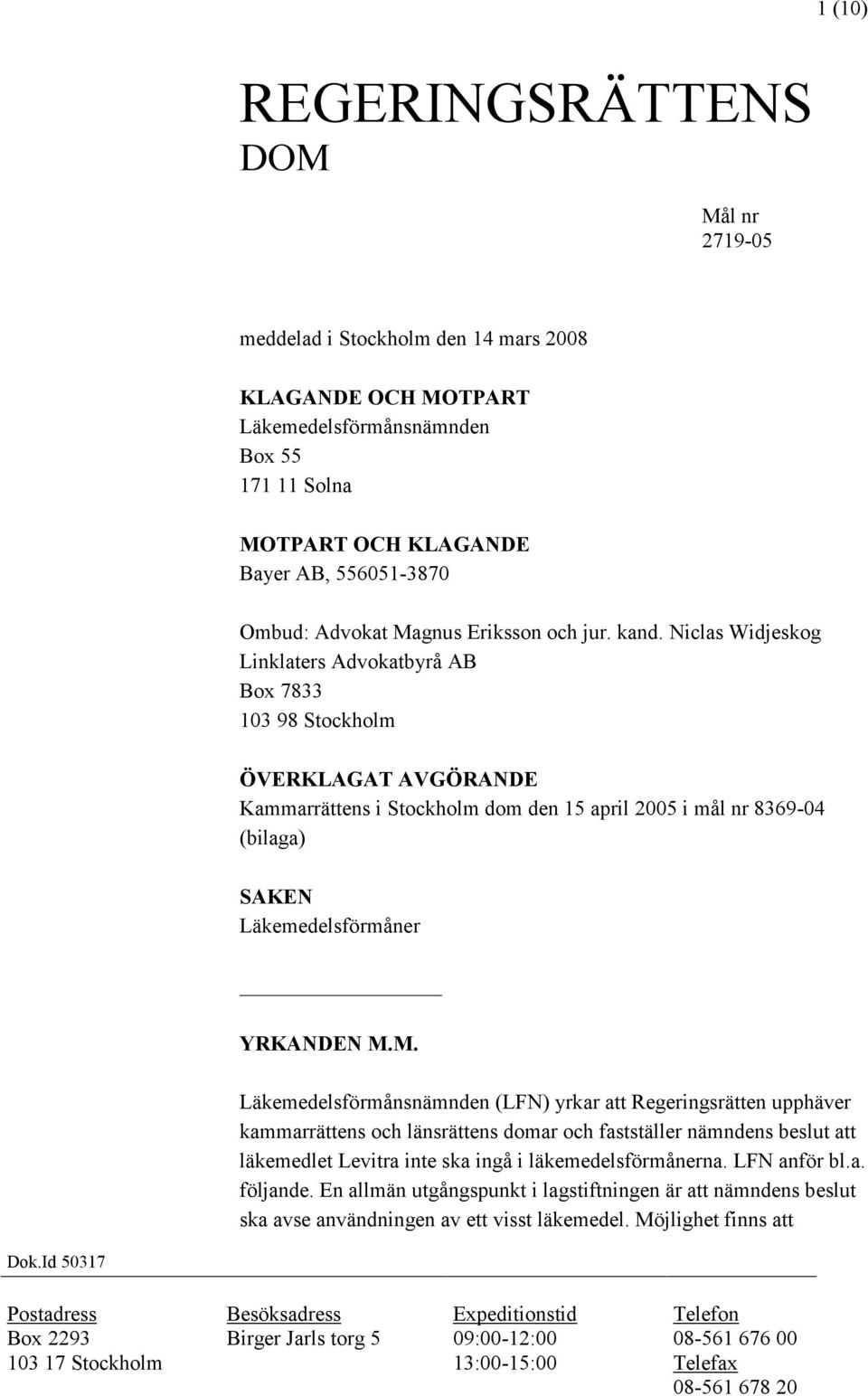 Niclas Widjeskog Linklaters Advokatbyrå AB Box 7833 103 98 Stockholm ÖVERKLAGAT AVGÖRANDE Kammarrättens i Stockholm dom den 15 april 2005 i mål nr 8369-04 (bilaga) SAKEN Läkemedelsförmåner YRKANDEN M.