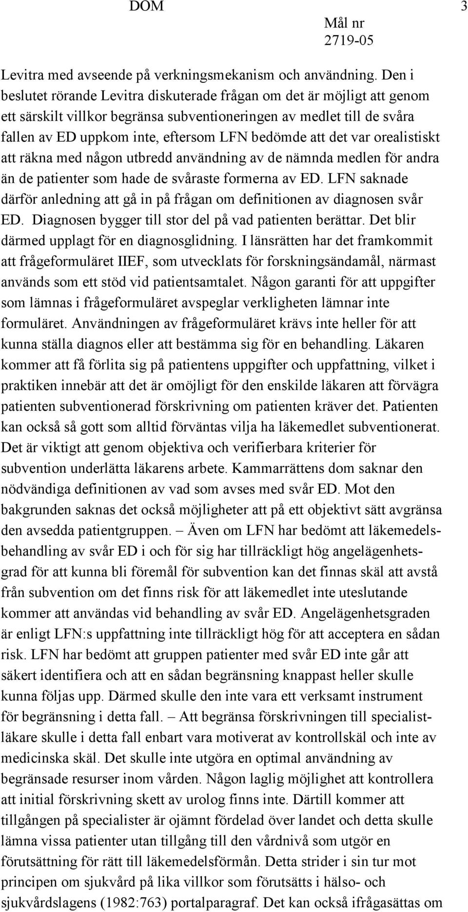 att det var orealistiskt att räkna med någon utbredd användning av de nämnda medlen för andra än de patienter som hade de svåraste formerna av ED.