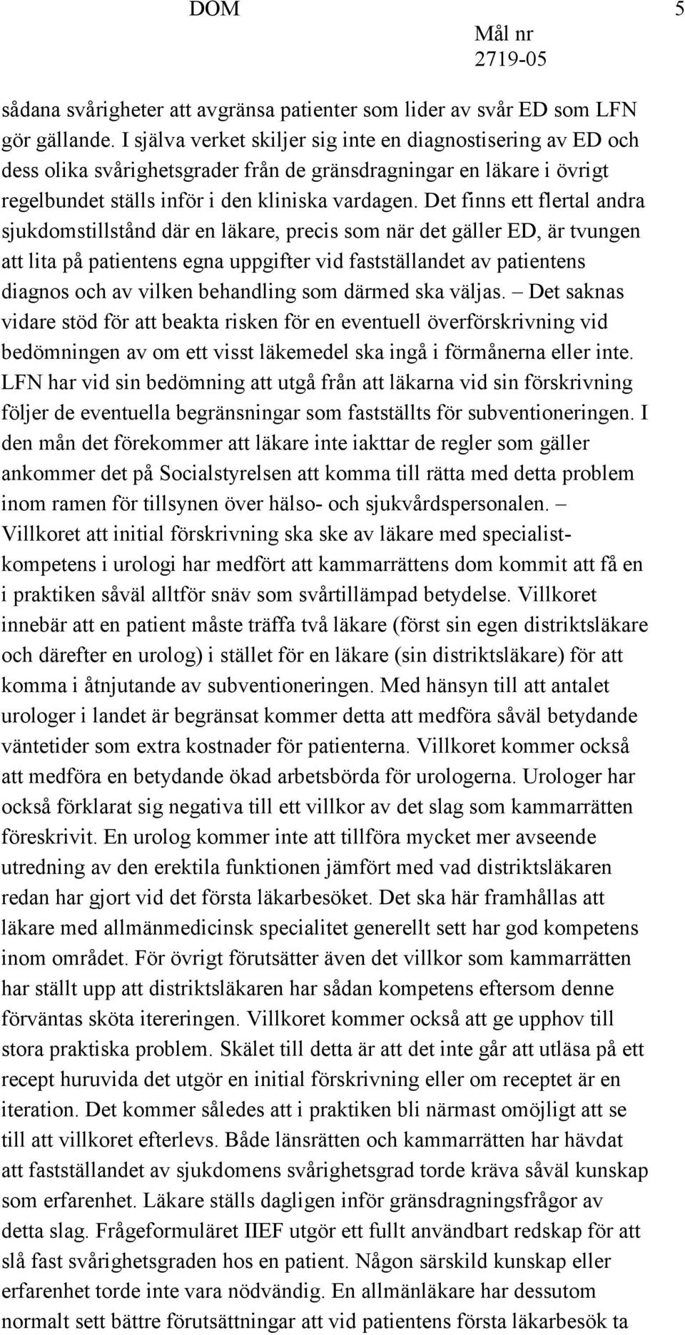 Det finns ett flertal andra sjukdomstillstånd där en läkare, precis som när det gäller ED, är tvungen att lita på patientens egna uppgifter vid fastställandet av patientens diagnos och av vilken