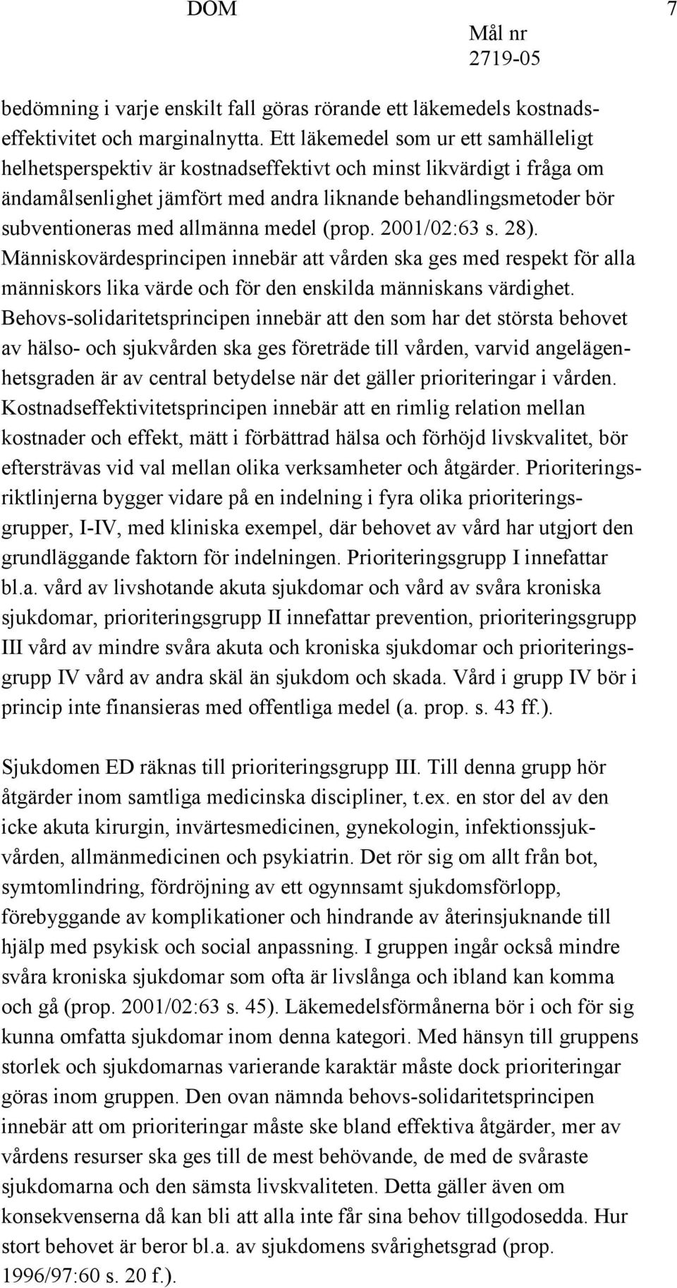 allmänna medel (prop. 2001/02:63 s. 28). Människovärdesprincipen innebär att vården ska ges med respekt för alla människors lika värde och för den enskilda människans värdighet.