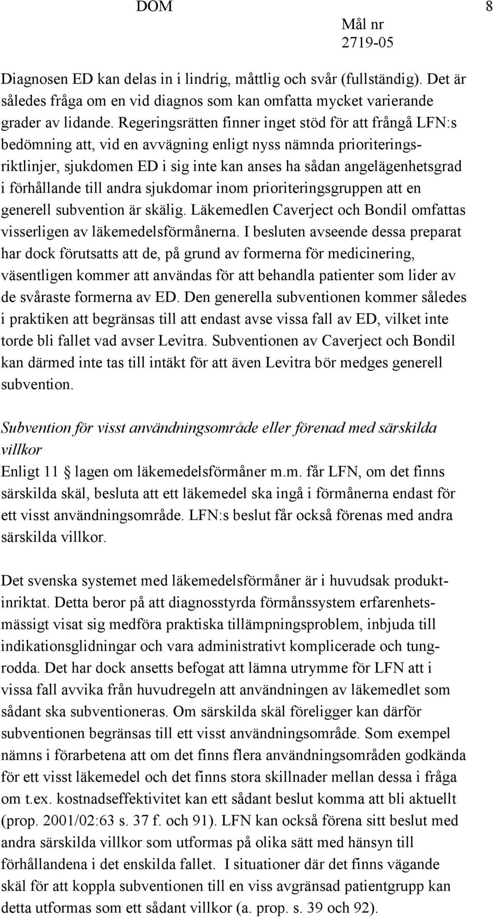 förhållande till andra sjukdomar inom prioriteringsgruppen att en generell subvention är skälig. Läkemedlen Caverject och Bondil omfattas visserligen av läkemedelsförmånerna.