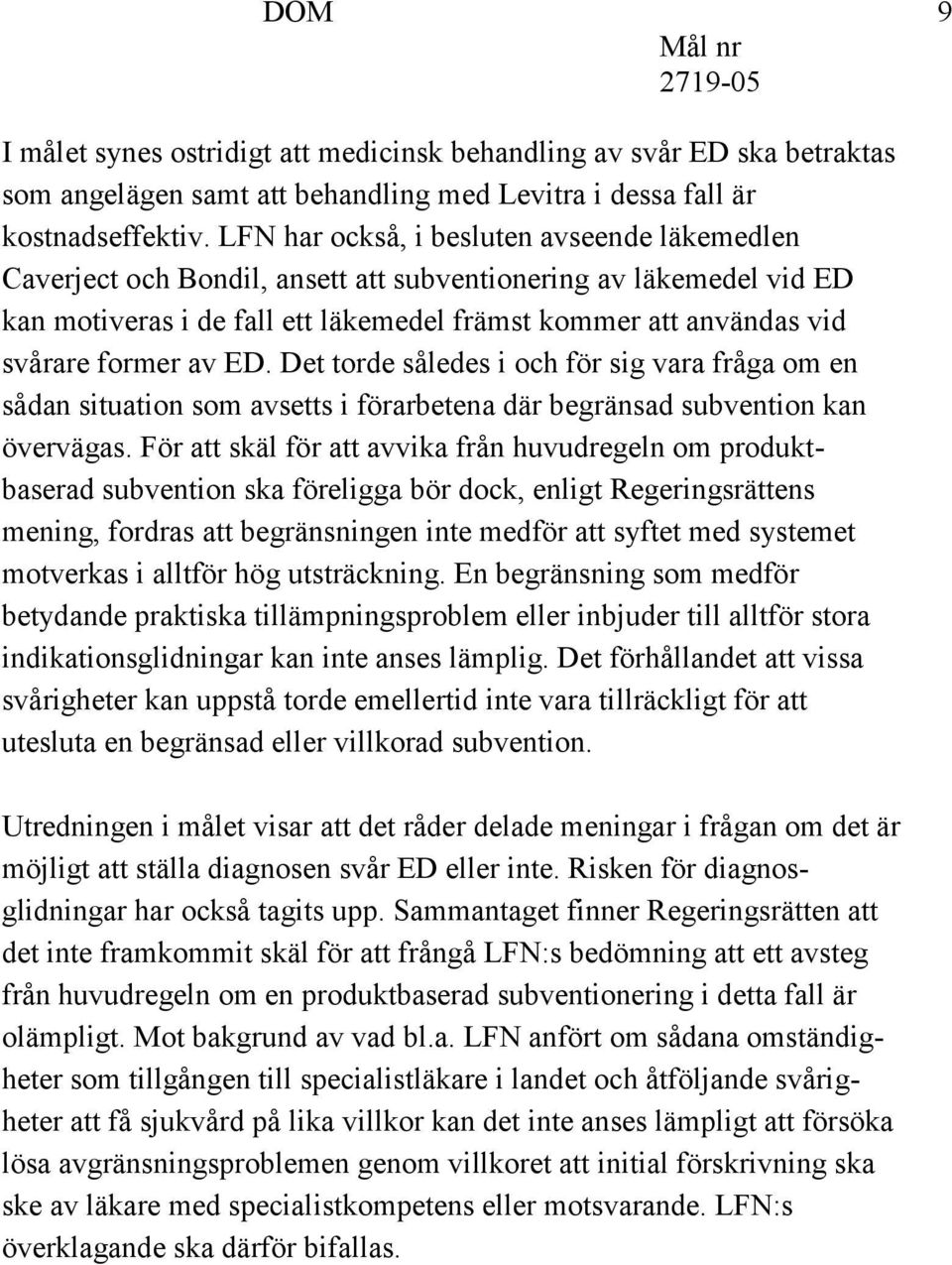 av ED. Det torde således i och för sig vara fråga om en sådan situation som avsetts i förarbetena där begränsad subvention kan övervägas.