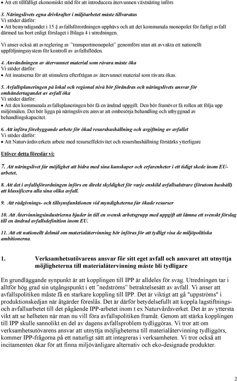 i Bilaga 4 i utredningen. Vi anser också att avreglering av transportmonopolet genomförs utan att avvakta ett nationellt uppföljningssystem för kontroll av avfallsflöden. 4. Användningen av återvunnet material som råvara måste öka Att insatserna för att stimulera efterfrågan av återvunnet material som råvara ökas.