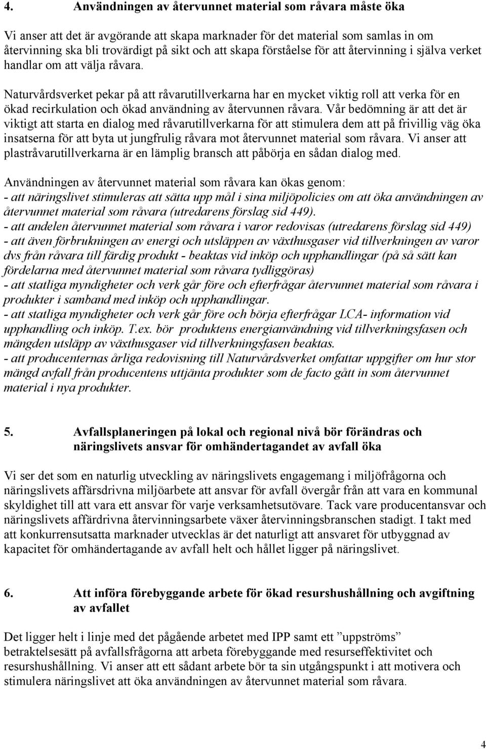 Naturvårdsverket pekar på att råvarutillverkarna har en mycket viktig roll att verka för en ökad recirkulation och ökad användning av återvunnen råvara.