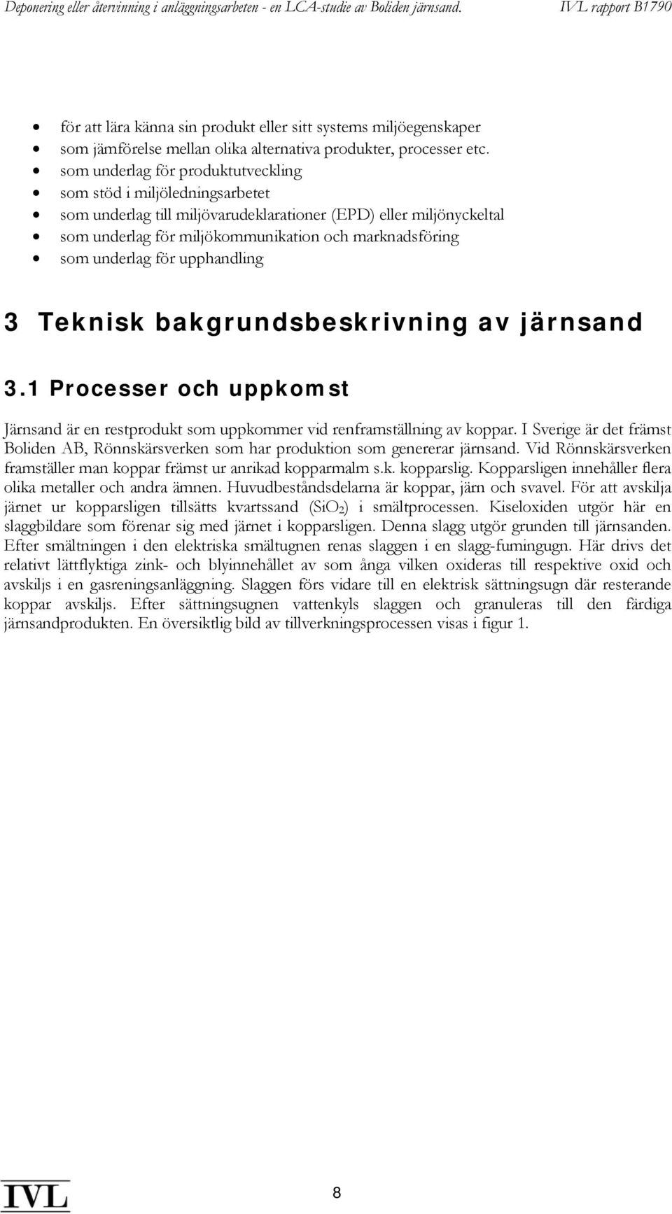 underlag för upphandling 3 Teknisk bakgrundsbeskrivning av järnsand 3.1 Processer och uppkomst Järnsand är en restprodukt som uppkommer vid renframställning av koppar.