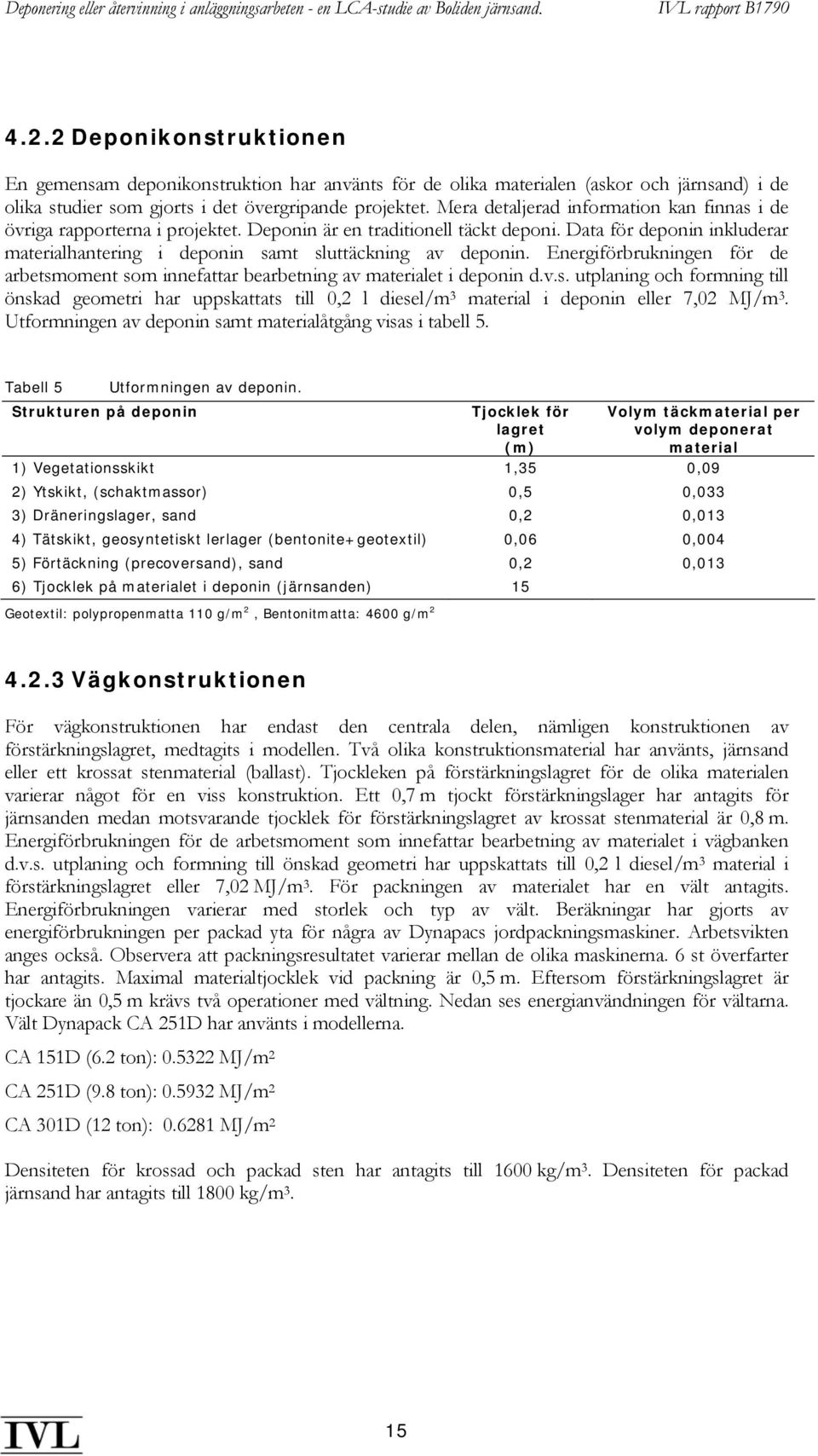 Data för deponin inkluderar materialhantering i deponin samt sluttäckning av deponin. Energiförbrukningen för de arbetsmoment som innefattar bearbetning av materialet i deponin d.v.s. utplaning och formning till önskad geometri har uppskattats till 0,2 l diesel/m 3 material i deponin eller 7,02 MJ/m 3.