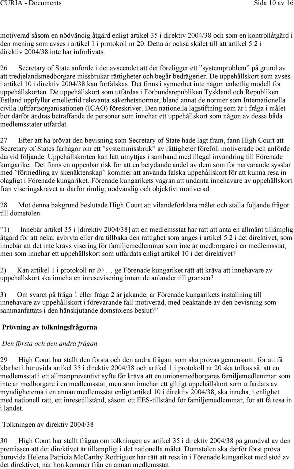 26 Secretary of State anförde i det avseendet att det föreligger ett systemproblem på grund av att tredjelandsmedborgare missbrukar rättigheter och begår bedrägerier.