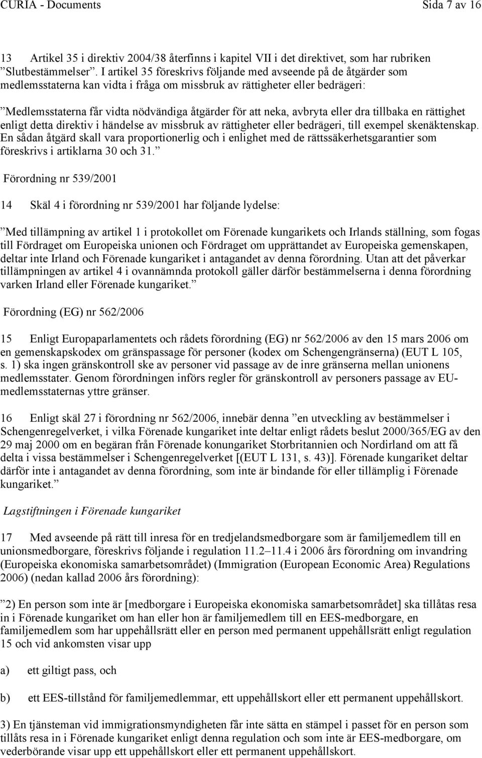 neka, avbryta eller dra tillbaka en rättighet enligt detta direktiv i händelse av missbruk av rättigheter eller bedrägeri, till exempel skenäktenskap.