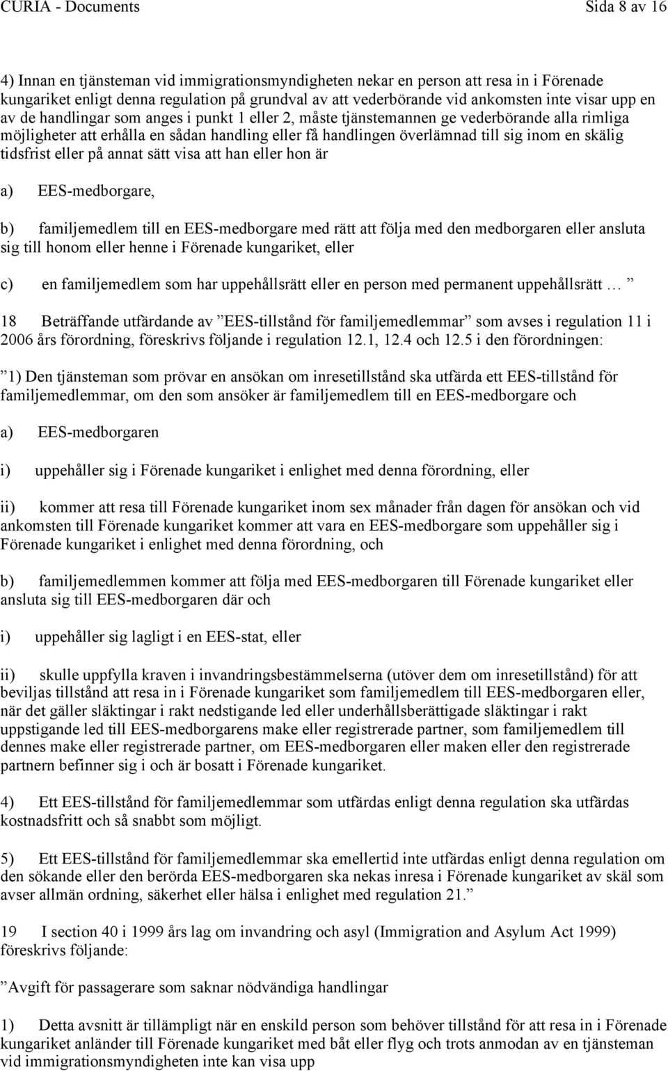 tidsfrist eller på annat sätt visa att han eller hon är a) EES-medborgare, b) familjemedlem till en EES-medborgare med rätt att följa med den medborgaren eller ansluta sig till honom eller henne i