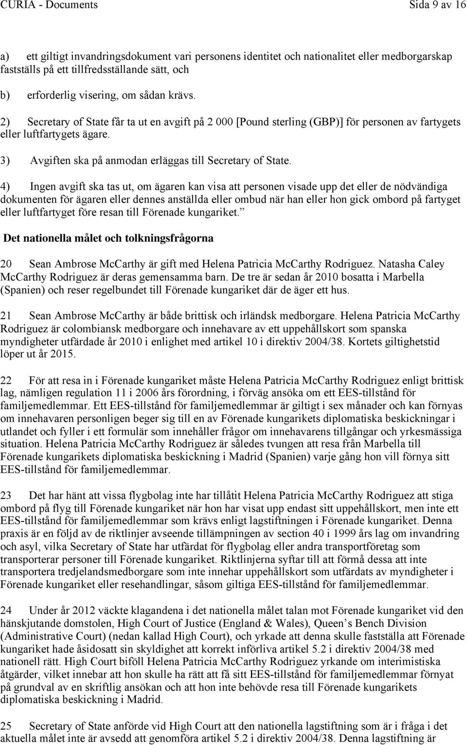 4) Ingen avgift ska tas ut, om ägaren kan visa att personen visade upp det eller de nödvändiga dokumenten för ägaren eller dennes anställda eller ombud när han eller hon gick ombord på fartyget eller