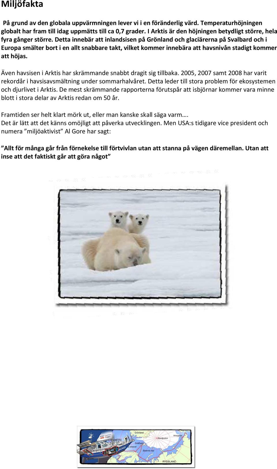 Detta innebär att inlandsisen på Grönland och glaciärerna på Svalbard och i Europa smälter bort i en allt snabbare takt, vilket kommer innebära att havsnivån stadigt kommer att höjas.