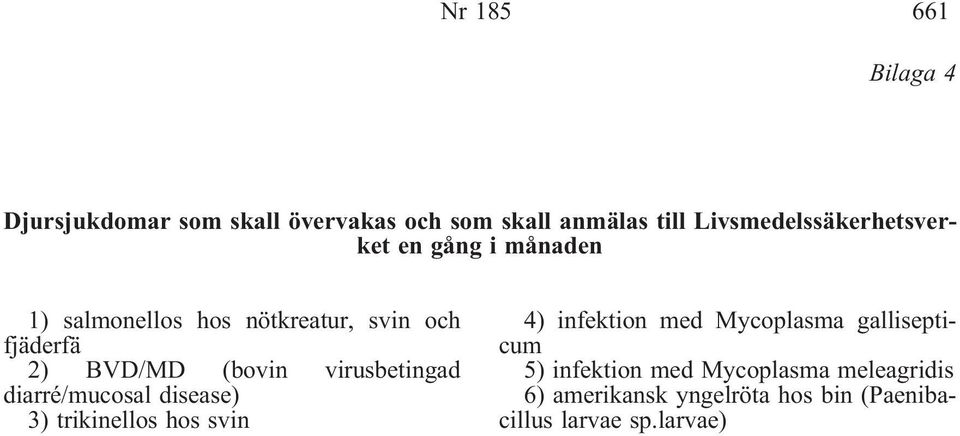 BVD/MD (bovin virusbetingad diarré/mucosal disease) 3) trikinellos hos svin 4) infektion med