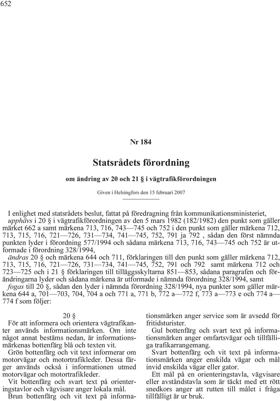 712, 713, 715, 716, 721 726, 731 734, 741 745, 752, 791 ja 792, sådan den först nämnda punkten lyder i förordning 577/1994 och sådana märkena 713, 716, 743 745 och 752 är utformade i förordning