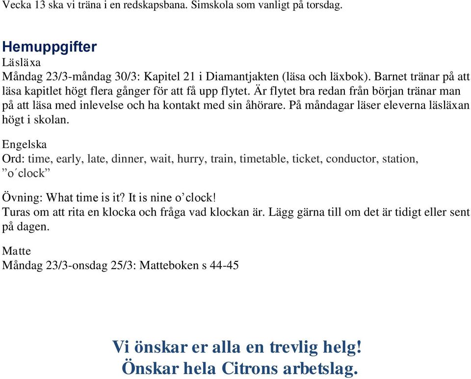 På måndagar läser eleverna läsläxan högt i skolan. Engelska Ord: time, early, late, dinner, wait, hurry, train, timetable, ticket, conductor, station, o clock Övning: What time is it?