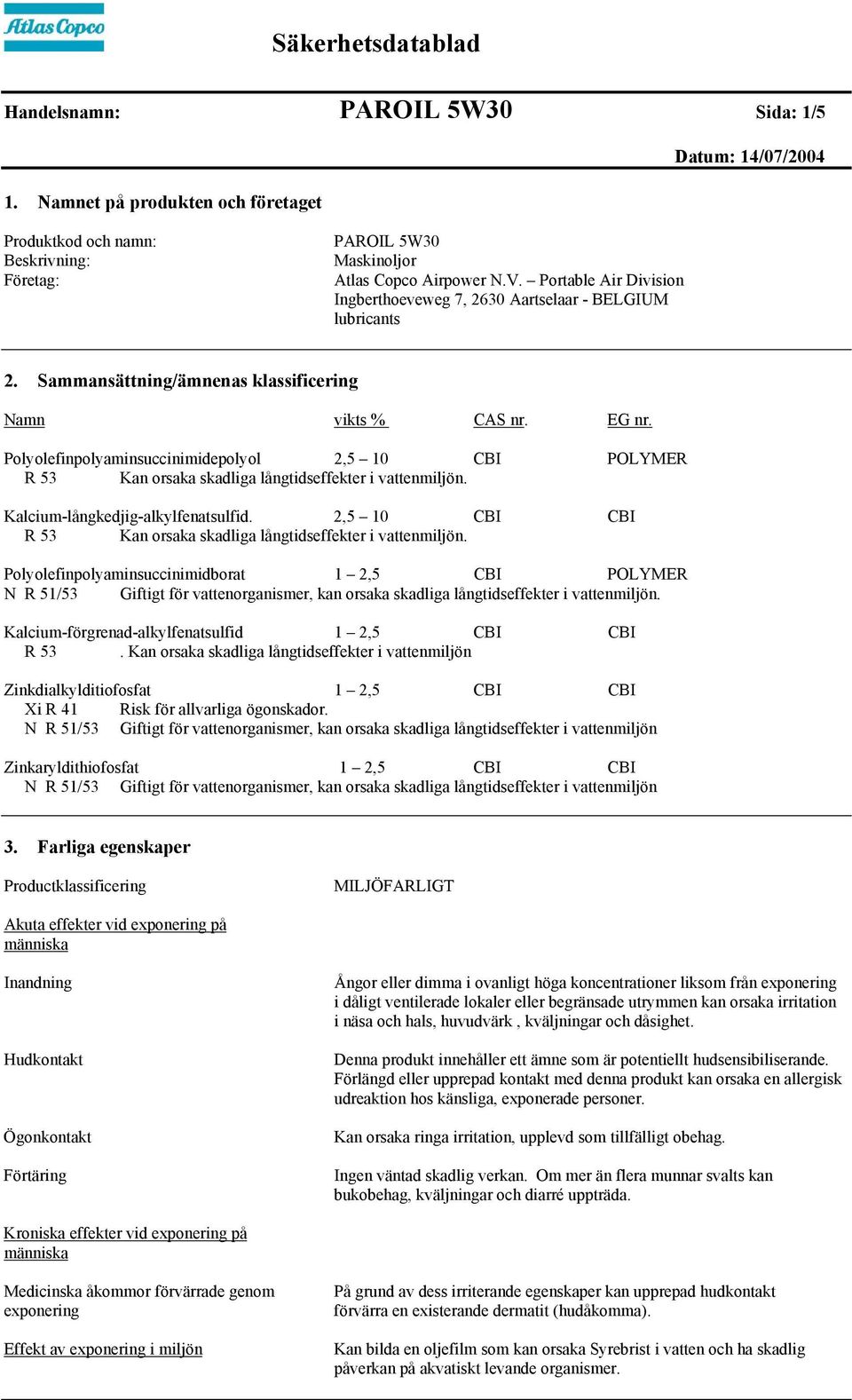 Polyolefinpolyaminsuccinimidepolyol 2,5 10 CBI POLYMER R 53 Kan orsaka skadliga långtidseffekter i vattenmiljön. Kalcium-långkedjig-alkylfenatsulfid.