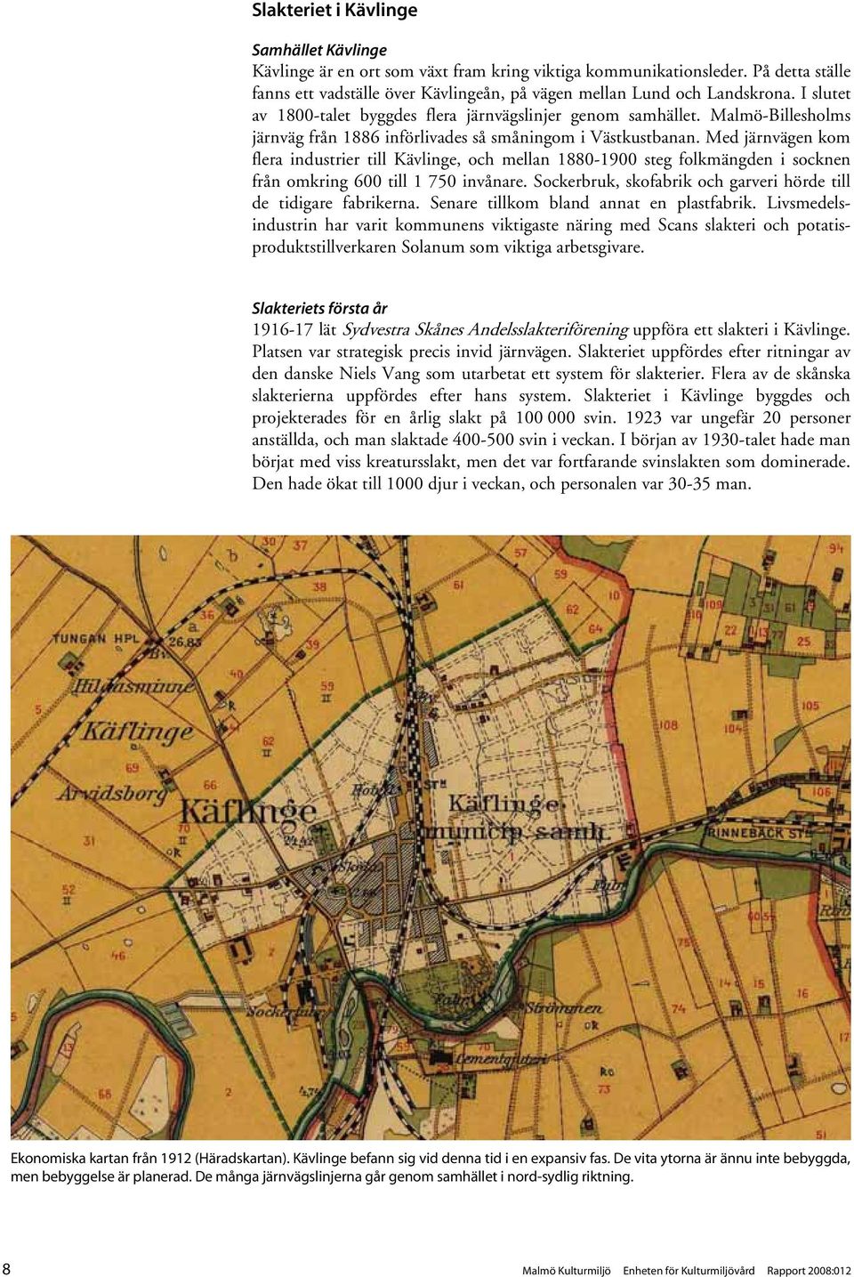 Med järnvägen kom flera industrier till Kävlinge, och mellan 1880-1900 steg folkmängden i socknen från omkring 600 till 1 750 invånare.