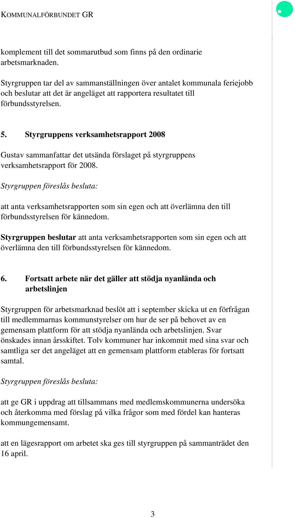 Styrgruppens verksamhetsrapport 2008 Gustav sammanfattar det utsända förslaget på styrgruppens verksamhetsrapport för 2008.