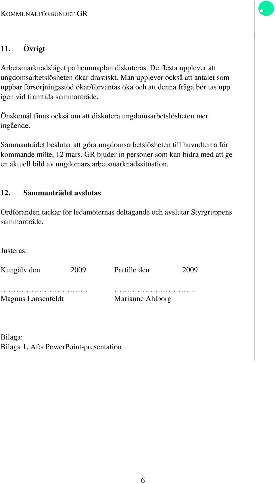 Önskemål finns också om att diskutera ungdomsarbetslösheten mer ingående. Sammanträdet beslutar att göra ungdomsarbetslösheten till huvudtema för kommande möte, 12 mars.