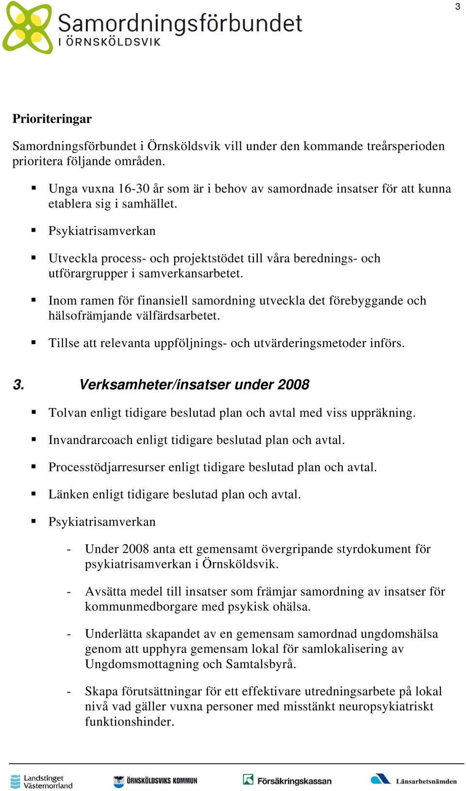 Psykiatrisamverkan Utveckla process- och projektstödet till våra berednings- och utförargrupper i samverkansarbetet.