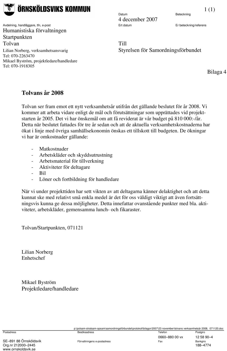 gällande beslutet för år 2008. Vi kommer att arbeta vidare enligt de mål och förutsättningar som upprättades vid projektstarten år 2005.